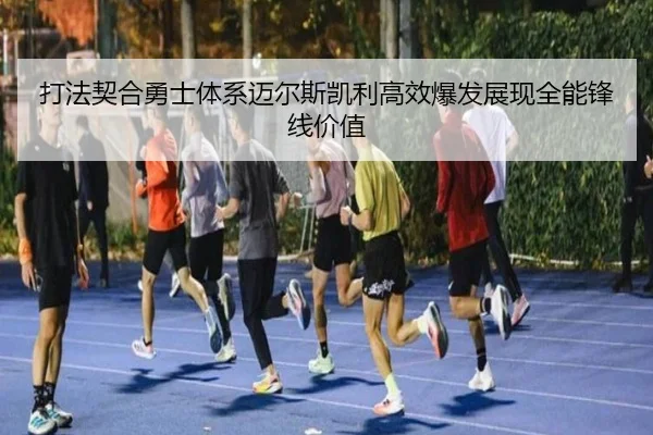 打法契合勇士体系迈尔斯凯利高效爆发展现全能锋线价值 | QiusuSports